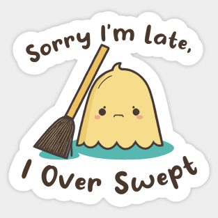 Sorry I'm Late, I Over Swept Sticker